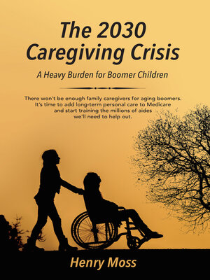 cover image of The 2030 Caregiving Crisis: a Heavy Burden for Boomer Children